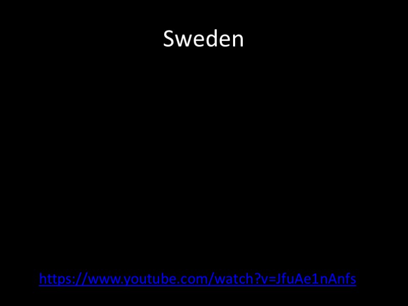 Sweden https://www.youtube.com/watch?v=JfuAe1nAnfs